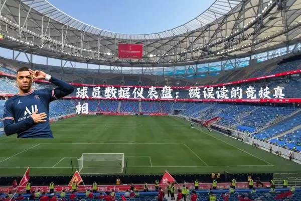 球员数据仪表盘:被误读的竞技真相
