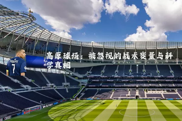 高原球场：被忽视的战术变量与科学真相
