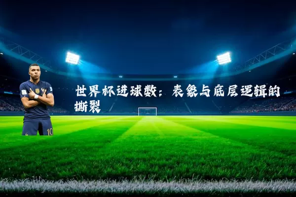 世界杯进球数:表象与底层逻辑的撕裂