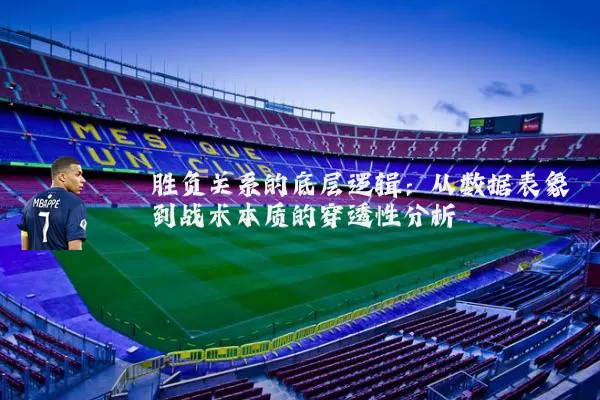 胜负关系的底层逻辑:从数据表象到战术本质的穿透性分析
